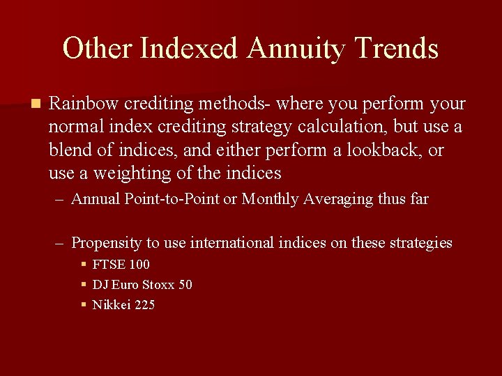 Other Indexed Annuity Trends n Rainbow crediting methods- where you perform your normal index
