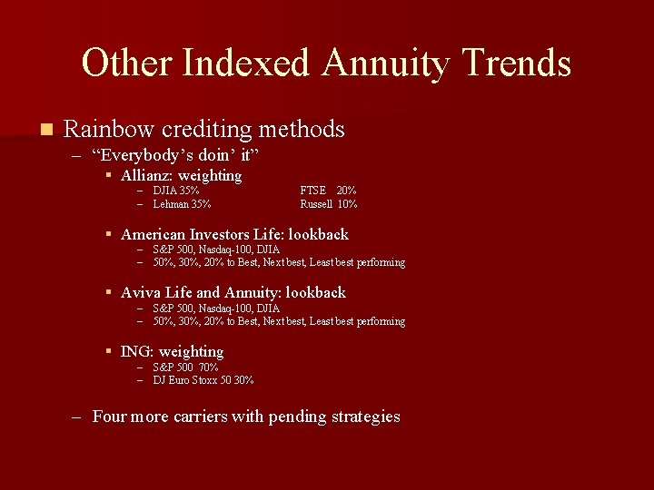 Other Indexed Annuity Trends n Rainbow crediting methods – “Everybody’s doin’ it” § Allianz: