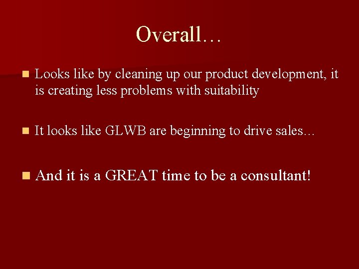 Overall… n Looks like by cleaning up our product development, it is creating less