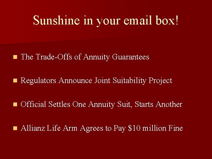 Sunshine in your email box! n The Trade-Offs of Annuity Guarantees n Regulators Announce