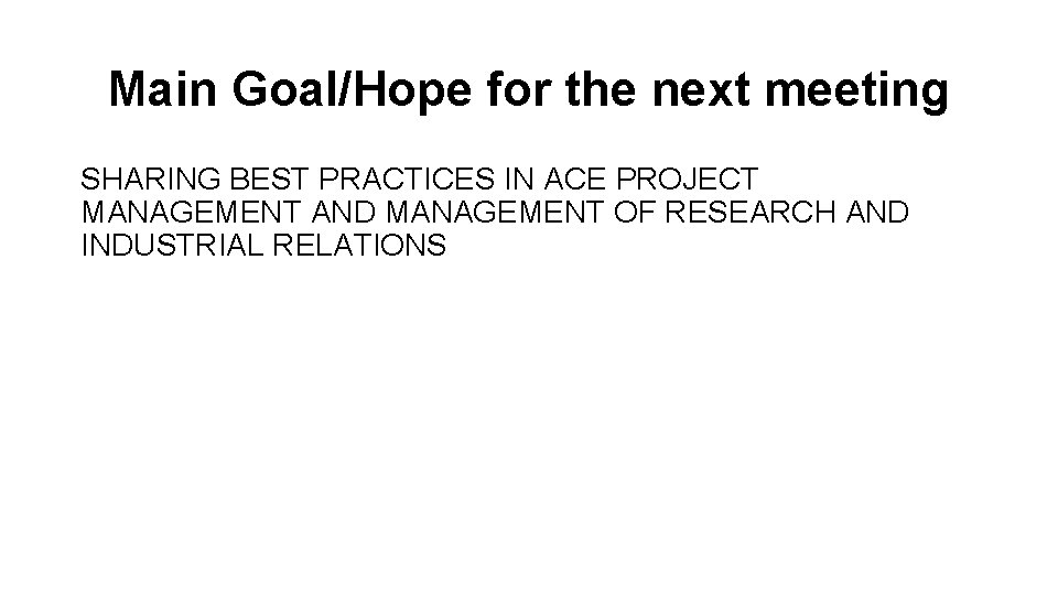 Main Goal/Hope for the next meeting SHARING BEST PRACTICES IN ACE PROJECT MANAGEMENT AND