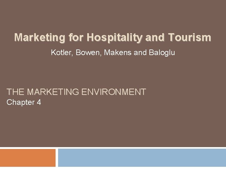 Marketing for Hospitality and Tourism Kotler, Bowen, Makens and Baloglu THE MARKETING ENVIRONMENT Chapter