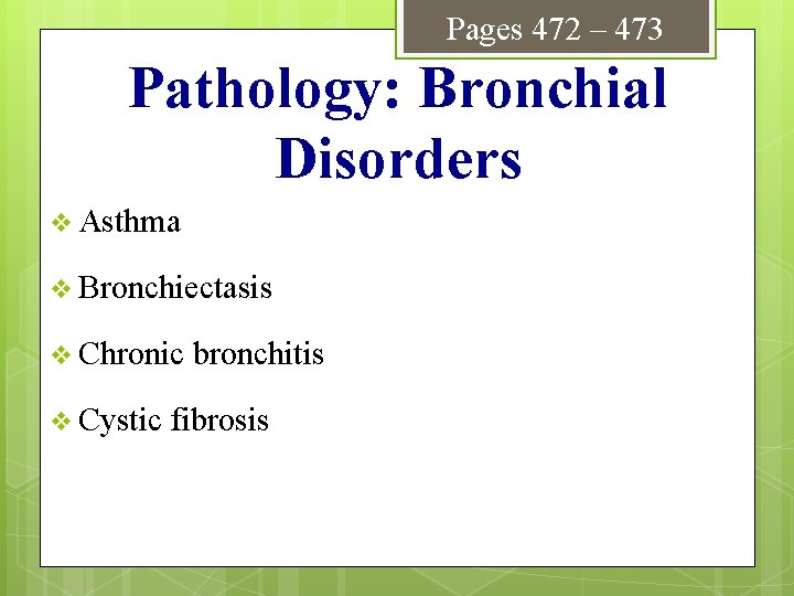 Pages 472 – 473 Pathology: Bronchial Disorders v Asthma v Bronchiectasis v Chronic v