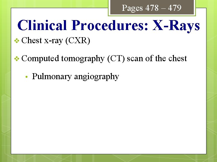 Pages 478 – 479 Clinical Procedures: X-Rays v Chest x-ray (CXR) v Computed •