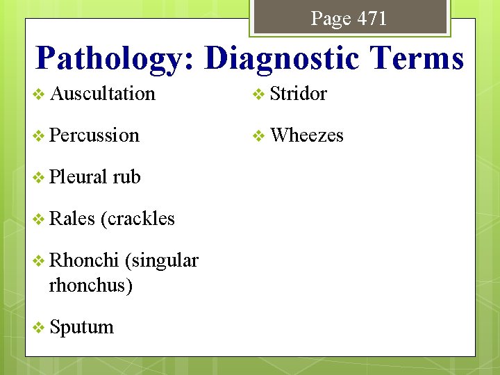 Page 471 Pathology: Diagnostic Terms v Auscultation v Stridor v Percussion v Wheezes v