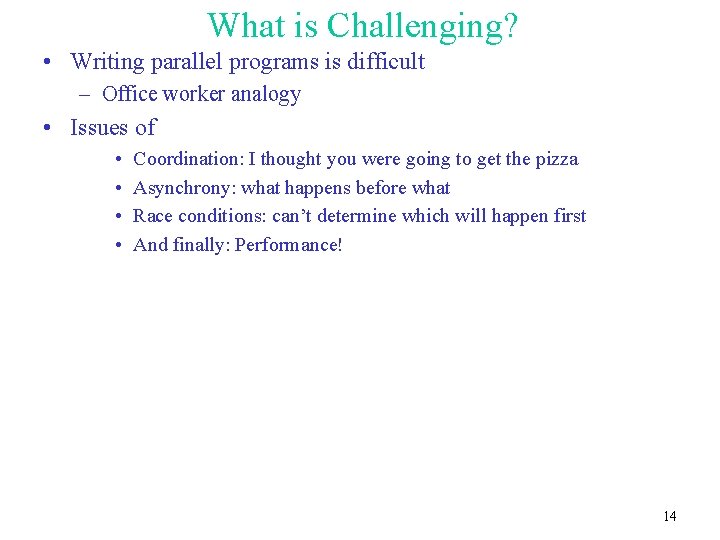 What is Challenging? • Writing parallel programs is difficult – Office worker analogy •