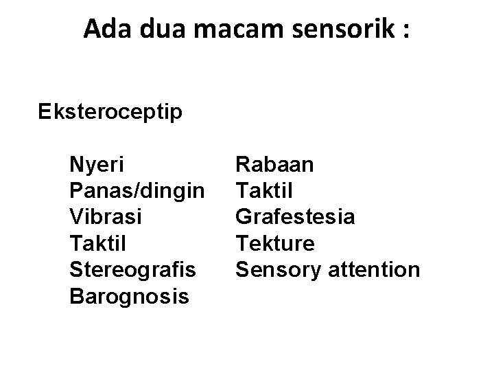 Ada dua macam sensorik : Eksteroceptip Nyeri Panas/dingin Vibrasi Taktil Stereografis Barognosis Rabaan Taktil