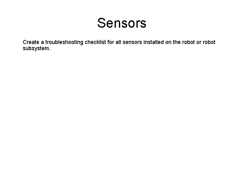 Sensors Create a troubleshooting checklist for all sensors installed on the robot or robot