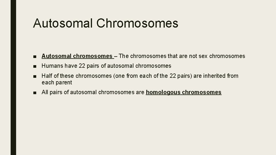 Autosomal Chromosomes ■ Autosomal chromosomes – The chromosomes that are not sex chromosomes ■