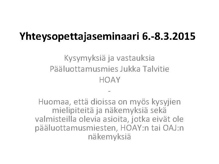 Yhteysopettajaseminaari 6. -8. 3. 2015 Kysymyksiä ja vastauksia Pääluottamusmies Jukka Talvitie HOAY Huomaa, että