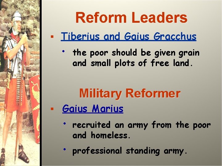 Reform Leaders § Tiberius and Gaius Gracchus • the poor should be given grain