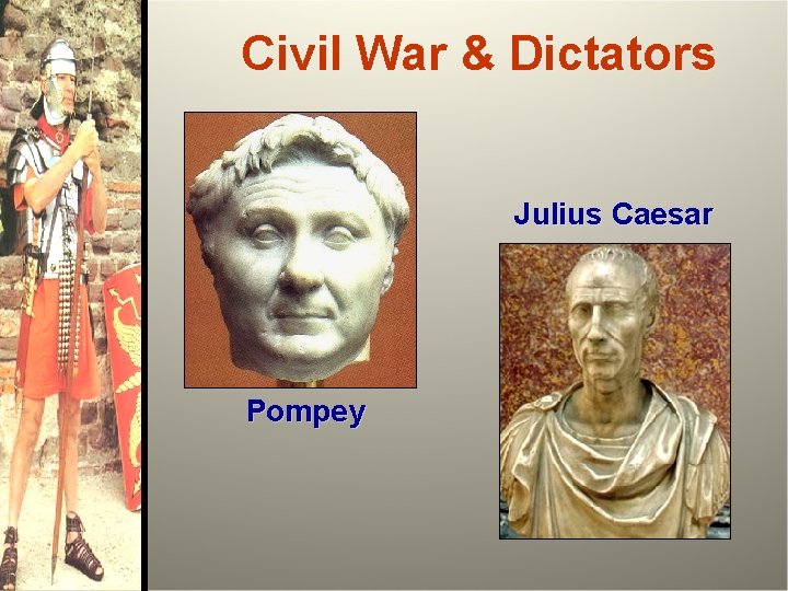 Civil War & Dictators Julius Caesar Pompey 