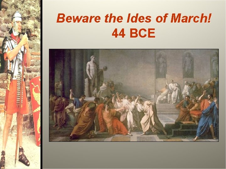 Beware the Ides of March! 44 BCE 