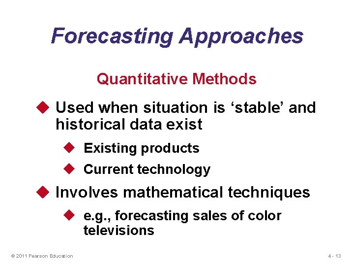 Forecasting Approaches Quantitative Methods u Used when situation is ‘stable’ and historical data exist