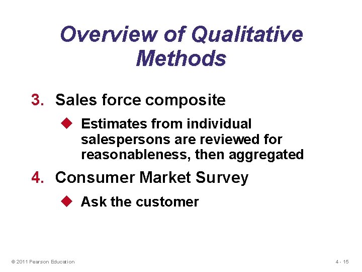 Overview of Qualitative Methods 3. Sales force composite u Estimates from individual salespersons are