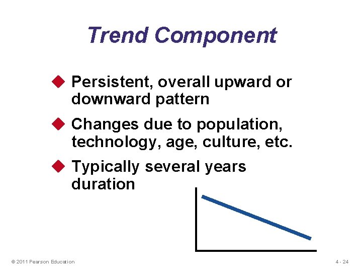 Trend Component u Persistent, overall upward or downward pattern u Changes due to population,