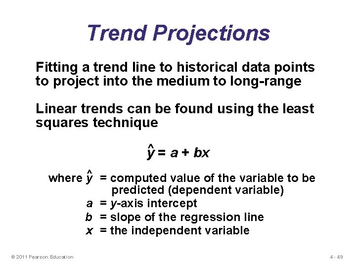 Trend Projections Fitting a trend line to historical data points to project into the