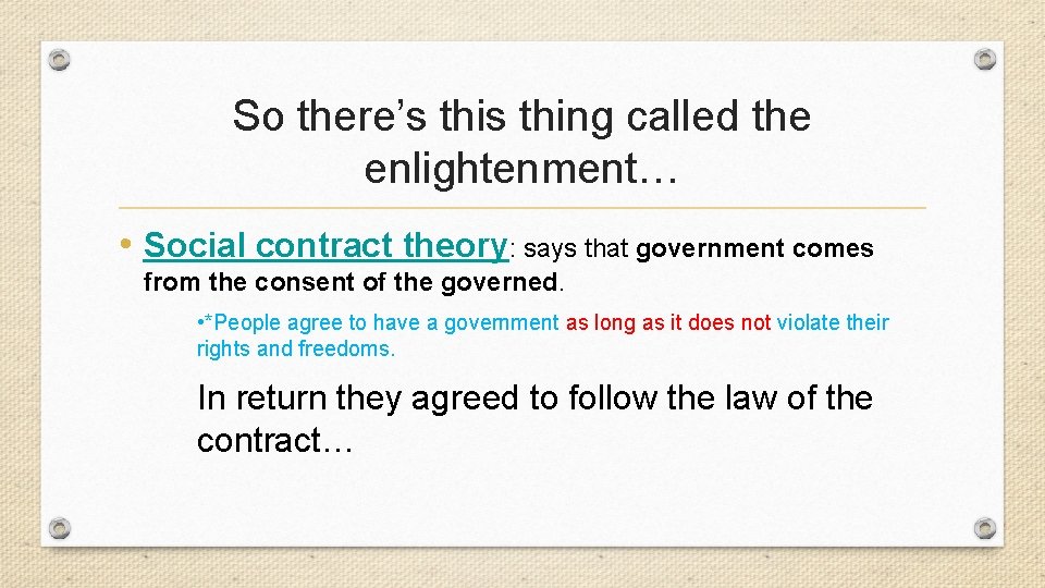 So there’s thing called the enlightenment… • Social contract theory: says that government comes