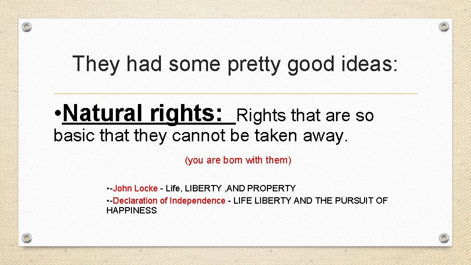 They had some pretty good ideas: • Natural rights: Rights that are so basic