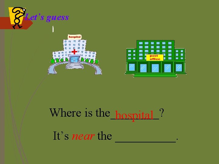 Let’s guess Where is the____? hospital It’s near the _____. 