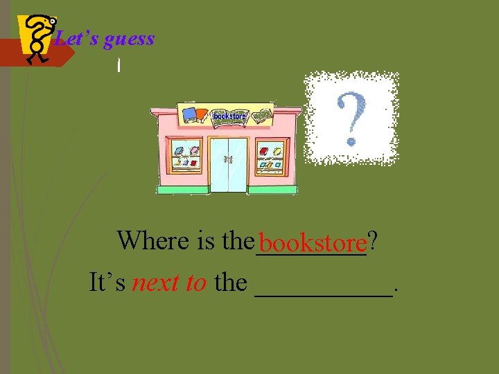 Let’s guess Where is the____? bookstore It’s next to the _____. 