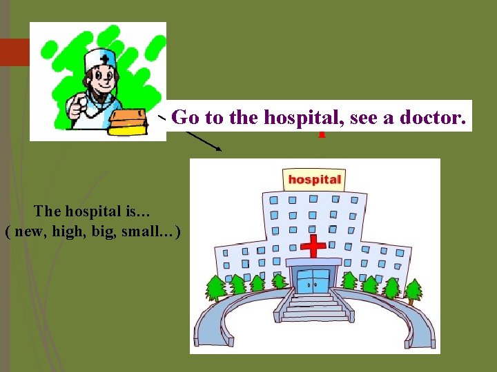 Go to the hospital, see a doctor. hospital The hospital is… ( new, high,
