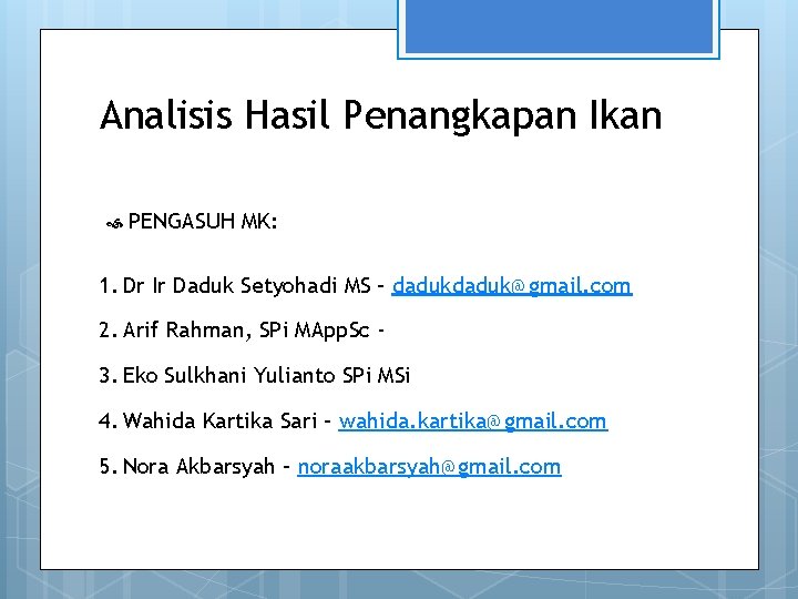 Analisis Hasil Penangkapan Ikan PENGASUH MK: 1. Dr Ir Daduk Setyohadi MS – daduk@gmail.