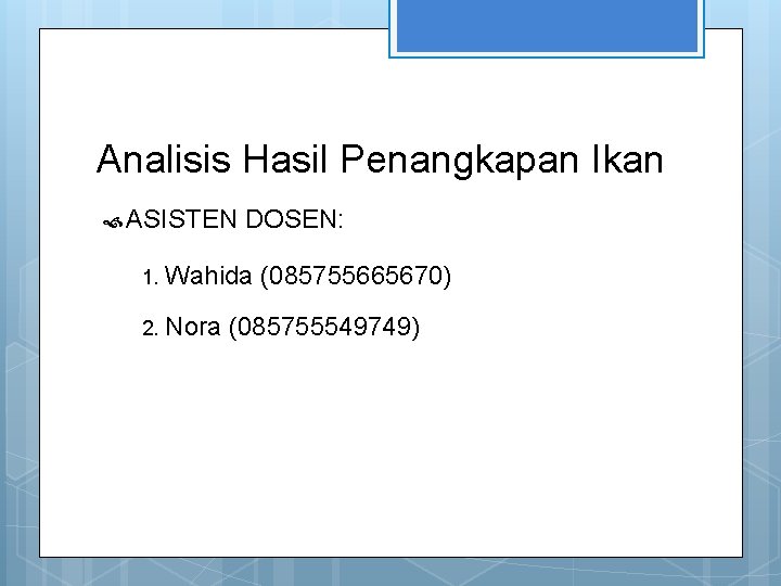 Analisis Hasil Penangkapan Ikan ASISTEN DOSEN: 1. Wahida (085755665670) 2. Nora (085755549749) 