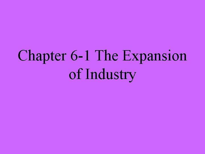 Chapter 6 -1 The Expansion of Industry 