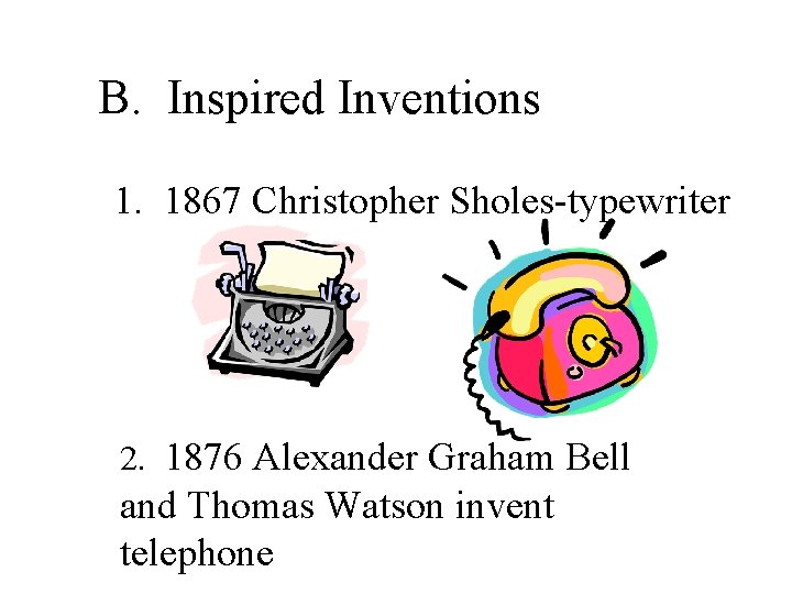 B. Inspired Inventions 1. 1867 Christopher Sholes-typewriter 2. 1876 Alexander Graham Bell and Thomas