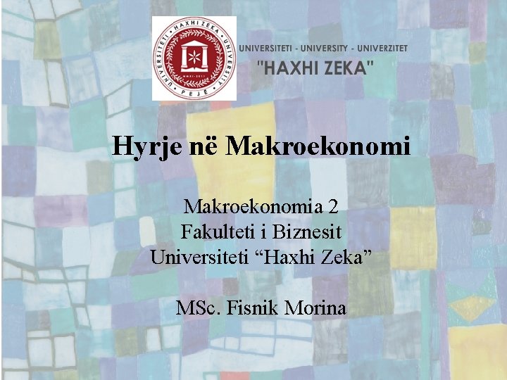 Hyrje në Makroekonomia 2 Fakulteti i Biznesit Universiteti “Haxhi Zeka” MSc. Fisnik Morina Chapter