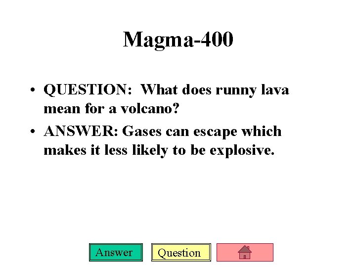 Magma-400 • QUESTION: What does runny lava mean for a volcano? • ANSWER: Gases