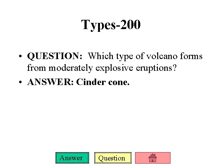 Types-200 • QUESTION: Which type of volcano forms from moderately explosive eruptions? • ANSWER: