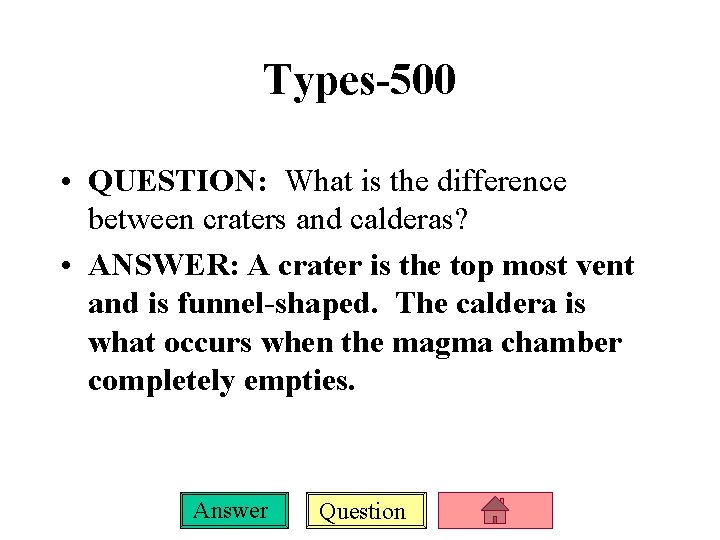 Types-500 • QUESTION: What is the difference between craters and calderas? • ANSWER: A
