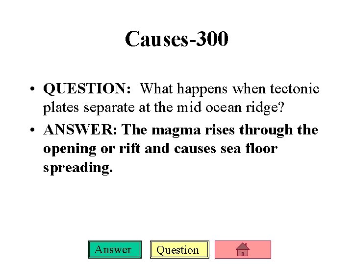 Causes-300 • QUESTION: What happens when tectonic plates separate at the mid ocean ridge?