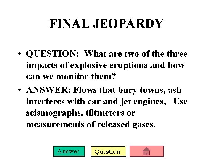 FINAL JEOPARDY • QUESTION: What are two of the three impacts of explosive eruptions