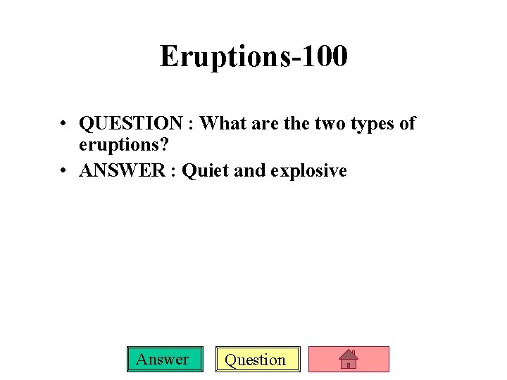 Eruptions-100 • QUESTION : What are the two types of eruptions? • ANSWER :