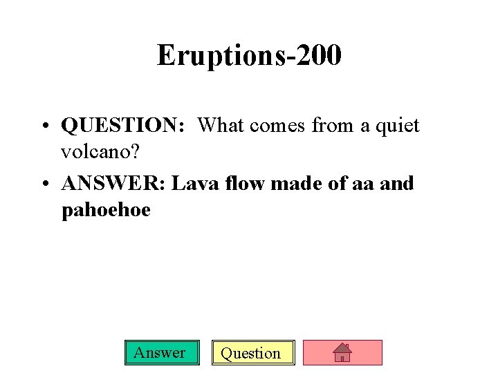 Eruptions-200 • QUESTION: What comes from a quiet volcano? • ANSWER: Lava flow made