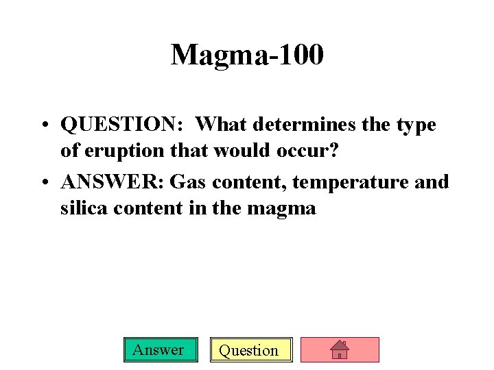 Magma-100 • QUESTION: What determines the type of eruption that would occur? • ANSWER: