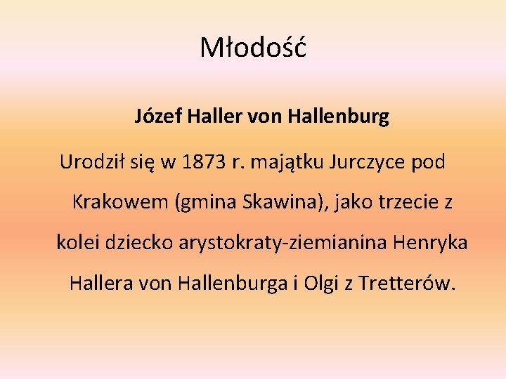 Młodość Józef Haller von Hallenburg Urodził się w 1873 r. majątku Jurczyce pod Krakowem