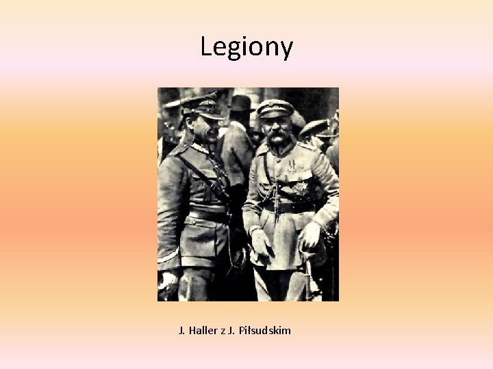 Legiony J. Haller z J. Piłsudskim 