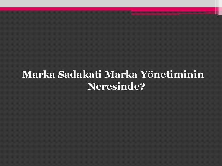 Marka Sadakati Marka Yönetiminin Neresinde? 