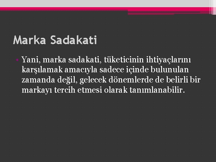 Marka Sadakati • Yani, marka sadakati, tüketicinin ihtiyaçlarını karşılamak amacıyla sadece içinde bulunulan zamanda