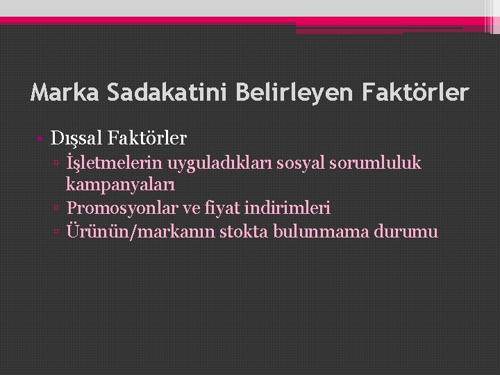 Marka Sadakatini Belirleyen Faktörler • Dışsal Faktörler ▫ İşletmelerin uyguladıkları sosyal sorumluluk kampanyaları ▫