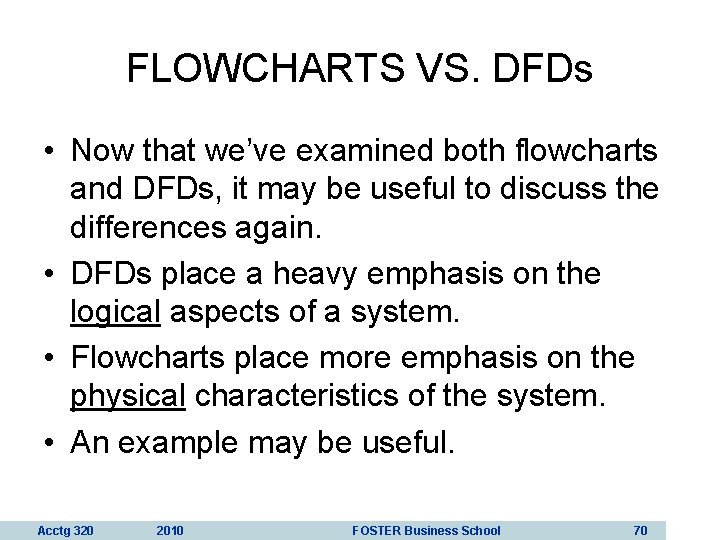 FLOWCHARTS VS. DFDs • Now that we’ve examined both flowcharts and DFDs, it may