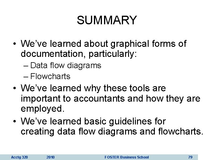 SUMMARY • We’ve learned about graphical forms of documentation, particularly: – Data flow diagrams