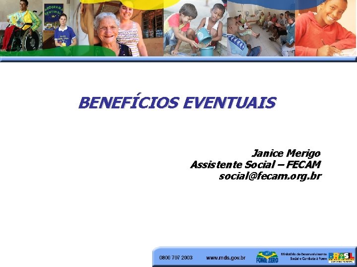 BENEFÍCIOS EVENTUAIS Janice Merigo Assistente Social – FECAM social@fecam. org. br 