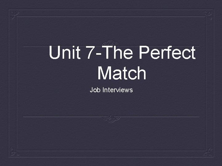 Unit 7 -The Perfect Match Job Interviews 