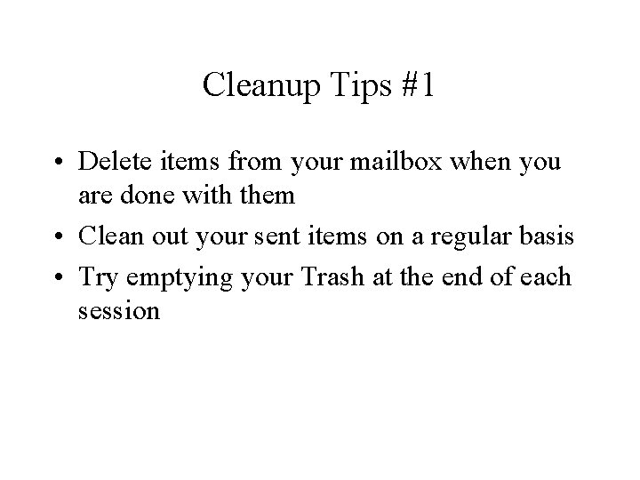 Cleanup Tips #1 • Delete items from your mailbox when you are done with