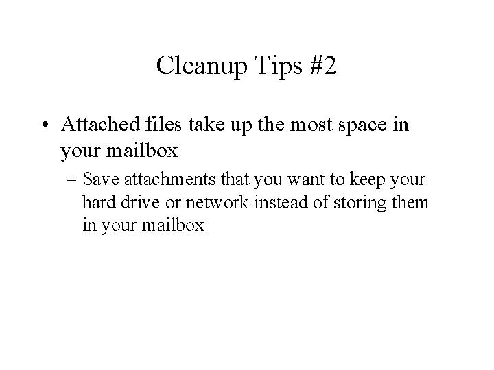 Cleanup Tips #2 • Attached files take up the most space in your mailbox